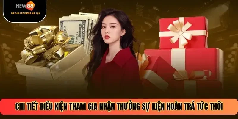 Chi tiết điều kiện tham gia nhận thưởng sự kiện hoàn trả tức thời