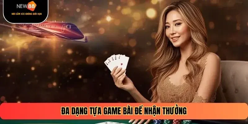 Đa dạng tựa game bài để nhận thưởng