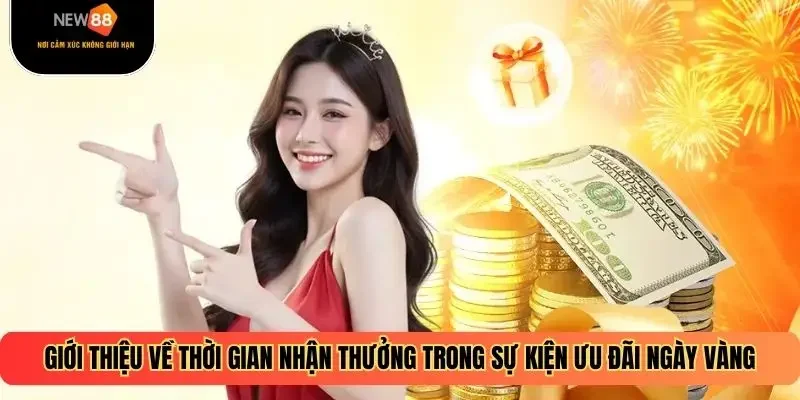 Giới thiệu về thời gian nhận thưởng trong sự kiện ưu đãi ngày vàng