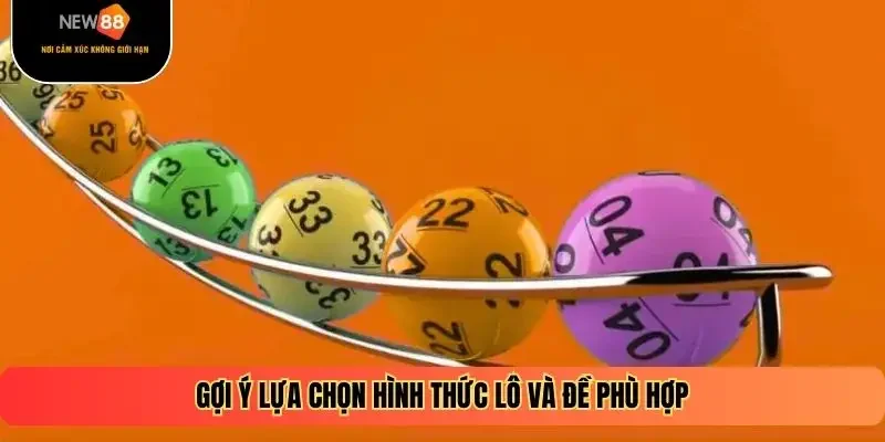 Gợi ý lựa chọn hình thức lô và đề phù hợp