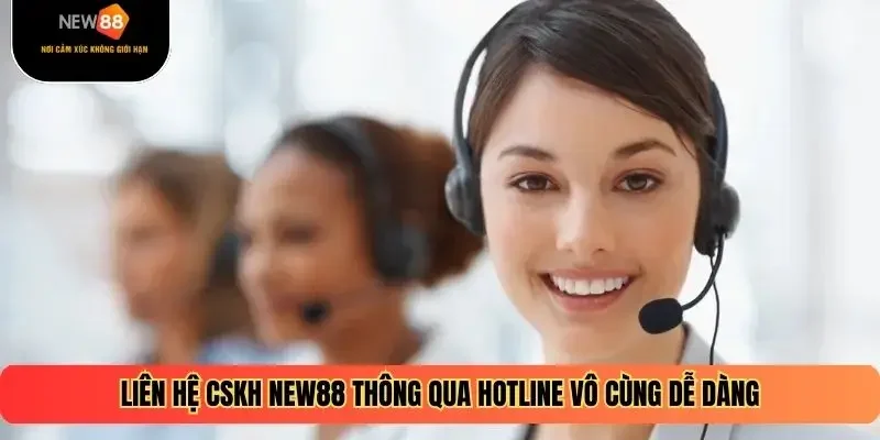 Liên hệ CSKH NEW88 thông qua hotline vô cùng dễ dàng
