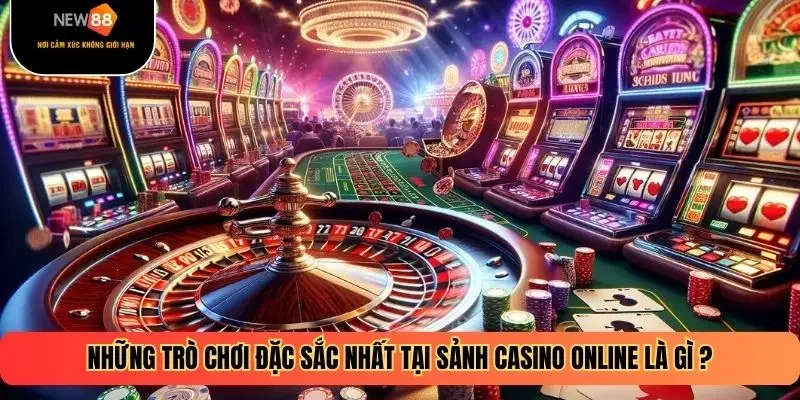 Những trò chơi đặc sắc nhất tại sảnh casino online là gì ?